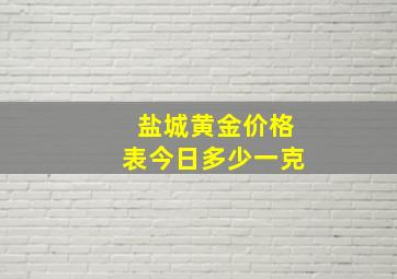 盐城黄金价格表今日多少一克