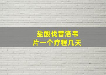 盐酸伐昔洛韦片一个疗程几天