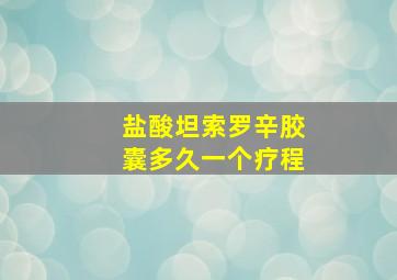 盐酸坦索罗辛胶囊多久一个疗程