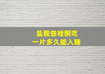 盐酸曲唑酮吃一片多久能入睡