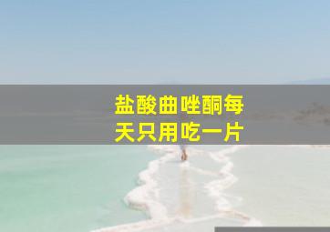 盐酸曲唑酮每天只用吃一片