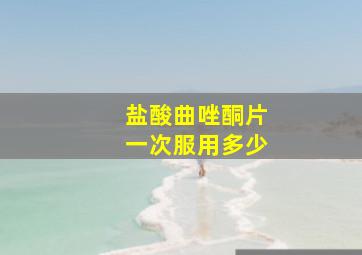 盐酸曲唑酮片一次服用多少