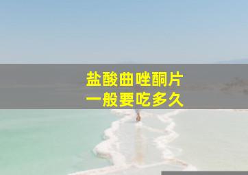 盐酸曲唑酮片一般要吃多久