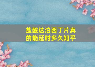 盐酸达泊西丁片真的能延时多久知乎