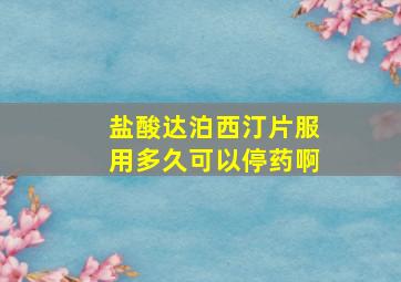 盐酸达泊西汀片服用多久可以停药啊