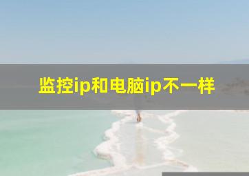 监控ip和电脑ip不一样