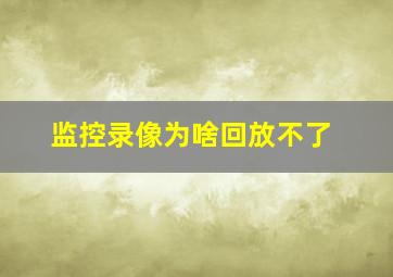 监控录像为啥回放不了