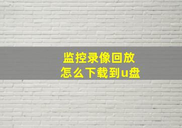 监控录像回放怎么下载到u盘