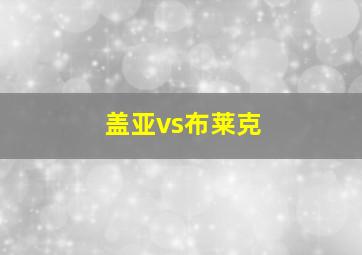 盖亚vs布莱克