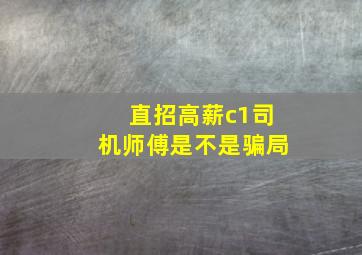 直招高薪c1司机师傅是不是骗局