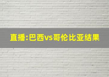 直播:巴西vs哥伦比亚结果