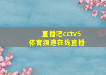 直播吧cctv5体育频道在线直播