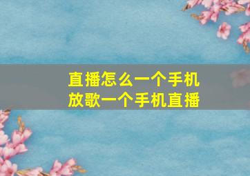 直播怎么一个手机放歌一个手机直播