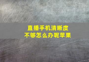 直播手机清晰度不够怎么办呢苹果