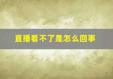 直播看不了是怎么回事