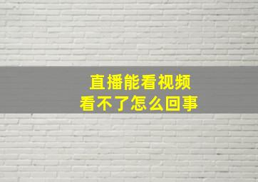 直播能看视频看不了怎么回事