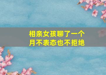 相亲女孩聊了一个月不表态也不拒绝