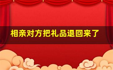 相亲对方把礼品退回来了