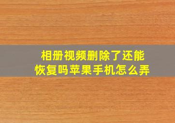 相册视频删除了还能恢复吗苹果手机怎么弄