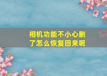 相机功能不小心删了怎么恢复回来呢