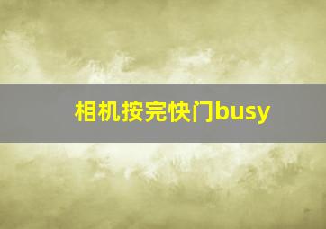 相机按完快门busy