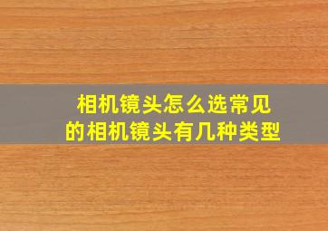 相机镜头怎么选常见的相机镜头有几种类型