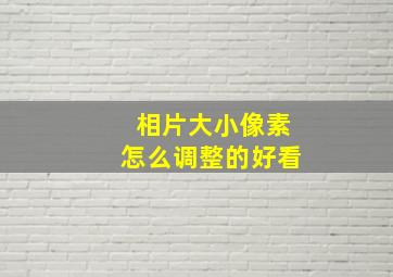 相片大小像素怎么调整的好看