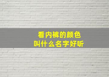 看内裤的颜色叫什么名字好听