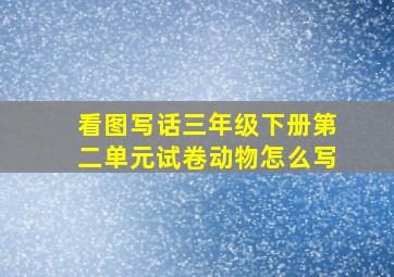 看图写话三年级下册第二单元试卷动物怎么写