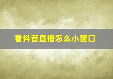 看抖音直播怎么小窗口