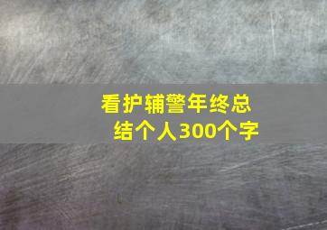 看护辅警年终总结个人300个字