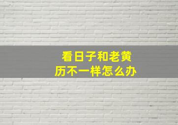 看日子和老黄历不一样怎么办