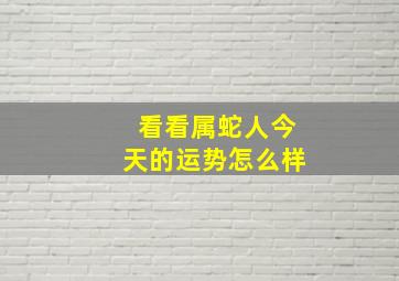 看看属蛇人今天的运势怎么样