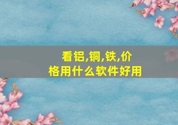 看铝,铜,铁,价格用什么软件好用