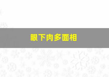 眼下肉多面相