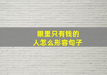 眼里只有钱的人怎么形容句子