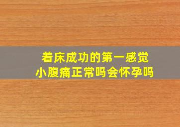 着床成功的第一感觉小腹痛正常吗会怀孕吗