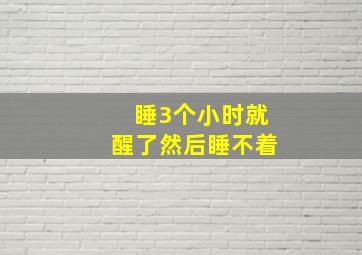 睡3个小时就醒了然后睡不着