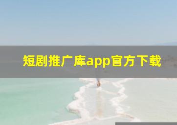 短剧推广库app官方下载