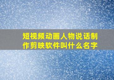 短视频动画人物说话制作剪映软件叫什么名字