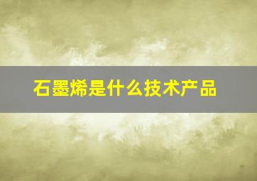 石墨烯是什么技术产品