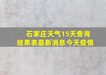 石家庄天气15天查询结果表最新消息今天疫情