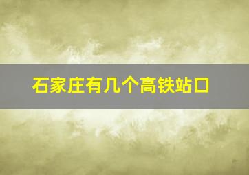 石家庄有几个高铁站口