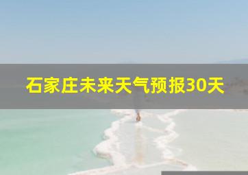 石家庄未来天气预报30天