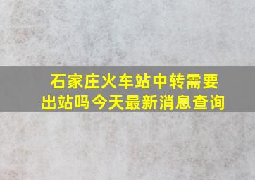 石家庄火车站中转需要出站吗今天最新消息查询