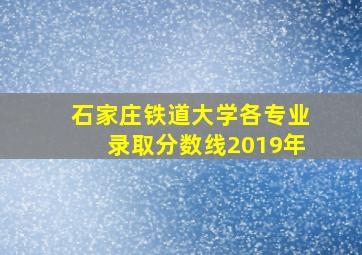 石家庄铁道大学各专业录取分数线2019年