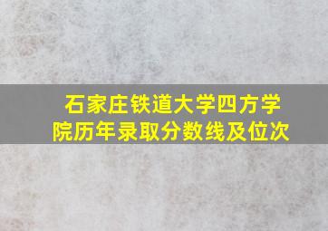 石家庄铁道大学四方学院历年录取分数线及位次