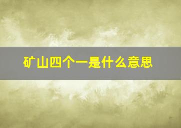 矿山四个一是什么意思