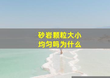 砂岩颗粒大小均匀吗为什么