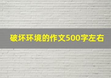 破坏环境的作文500字左右